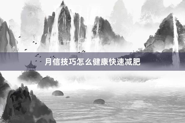 月信技巧怎么健康快速减肥